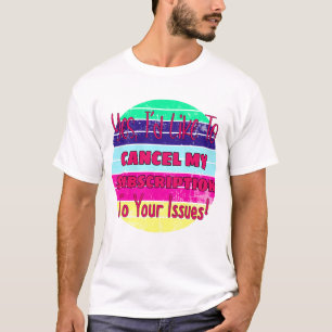Ich möchte mein Abonnement für Ihre Probleme abbre T-Shirt