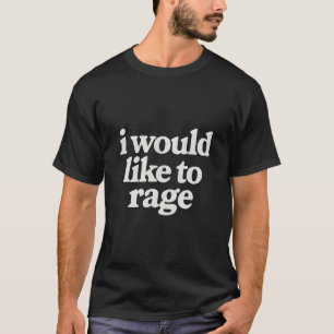 Ich möchte wütend sein T-Shirt