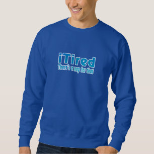Ich müde Es gibt ein Nickerchen dafür Sweatshirt