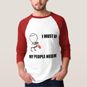 Ich muss gehen, dass meine Leute mich brauchen T-Shirt