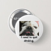 "Ich muss Knöpfe, zu trinken beendigen" Button (Vorne & Hinten)