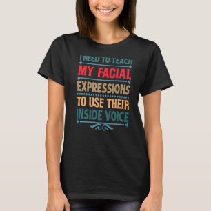 Ich muss meine Gesichtsausdrücke sarkastisch fühle T-Shirt