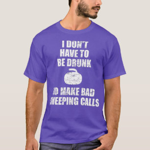 Ich muss nicht betrunken sein, schlechte Anrufe zu T-Shirt