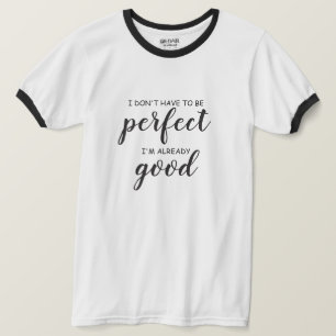 Ich muss nicht perfekt sein, ich bin bereits gut T-Shirt