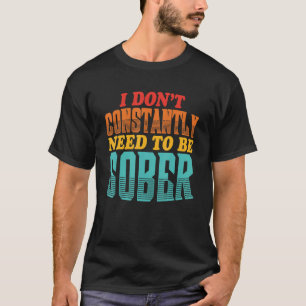 Ich muss nicht ständig nüchtern zitieren T-Shirt