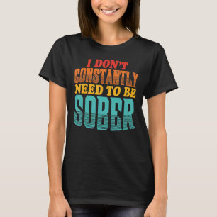 Ich muss nicht ständig nüchtern zitieren T-Shirt
