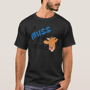 Ich muss nichts tun Aussage cool Deutsch T-Shirt