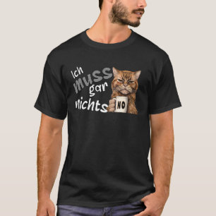 Ich muss nichts tun Deutsche Aussage Katze T-Shirt