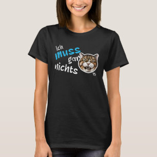 Ich muss nichts tun Deutsche Aussage Katze T-Shirt