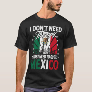 Ich muss nur nach Mexiko Urlaub zu gehen Mexiko T-Shirt