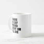 Ich muss seltsame Dinge sagen, oder ich sterbe Kaffeetasse (Vorderseite Links)