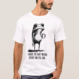Ich muss seltsame Dinge sagen, oder ich werde ster T-Shirt