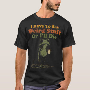 Ich muss seltsame Dinge sagen, sonst sterbe ich Lu T-Shirt