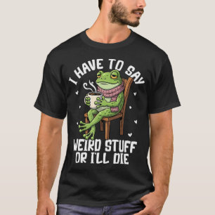 Ich muss seltsame Dinge sagen, sonst sterbe ich Lu T-Shirt