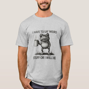 Ich muss seltsame Sachen sagen, oder ich werde lus T-Shirt