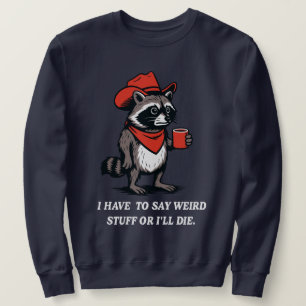 Ich muss seltsame Sachen sagen, sonst sterbe ich C Sweatshirt