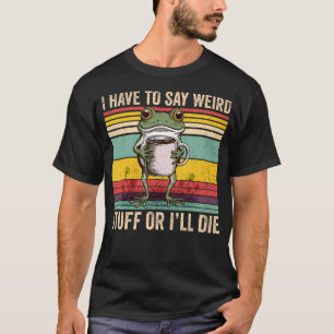 Ich muss seltsame Sachen sagen, sonst sterbe ich F T-Shirt