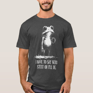 Ich muss seltsame Sachen sagen, sonst sterbe ich F T-Shirt