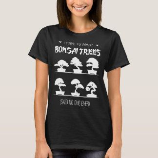 Ich muss viele Bonsai Bäume sagen nie T-Shirt