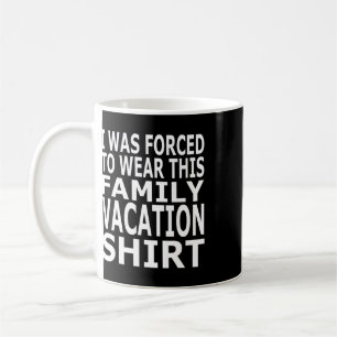 Ich musste dieses Familienurlaub-Shirt tragen  Kaffeetasse