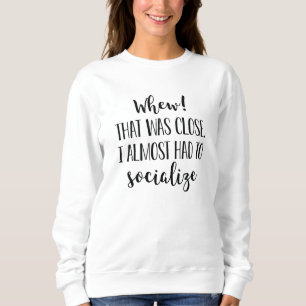 Ich musste mich fast sozialisieren sweatshirt