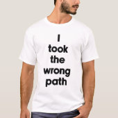Ich nahm den falschen Weg T-Shirt (Vorderseite)