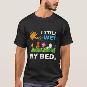 Ich näße immer noch das Bett Blumen und Pflanzen g T-Shirt