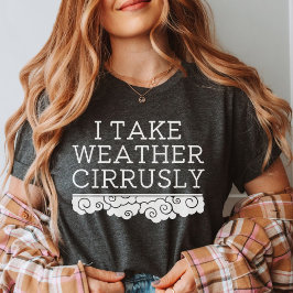 Ich nehme das Wetter Cirrrrlich | Meteorologie-Abs T-Shirt