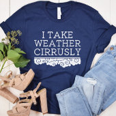 Ich nehme das Wetter Cirrrrlich | Meteorologie-Abs T-Shirt