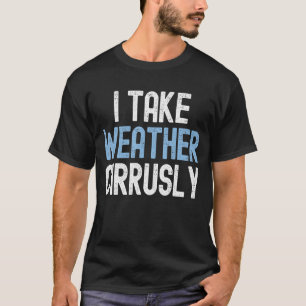 Ich nehme den Wetter Cirrally Future Meteorologe T-Shirt