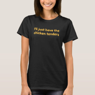 Ich nehme einfach die Chicken Tenders 9 T-Shirt