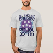 Ich nehme mein Bruises Polka Dotted Pickleball Shi T-Shirt (Vorderseite)