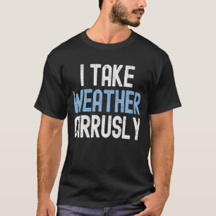 Ich nehme Wetter Cirrusly  Zukünftiger Meteorologe T-Shirt