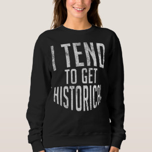 Ich neige dazu, Geschichtslehrer zu werden Sweatshirt