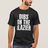 Ich nenne Dibs bei der Arbeit in Glazier T-Shirt (Vorderseite)