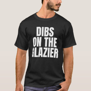 Ich nenne Dibs bei der Arbeit in Glazier T-Shirt