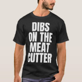 Ich nenne Dibs bei der Arbeit zur Fleischkutter T-Shirt (Vorderseite)