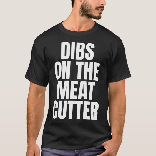 Ich nenne Dibs bei der Arbeit zur Fleischkutter T-Shirt (Vorderseite)