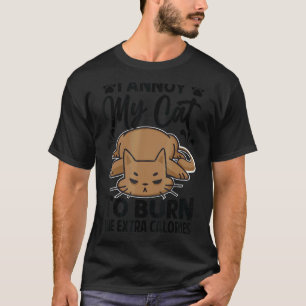 Ich nerve meine Katze, um die extra Kalorien zu ve T-Shirt