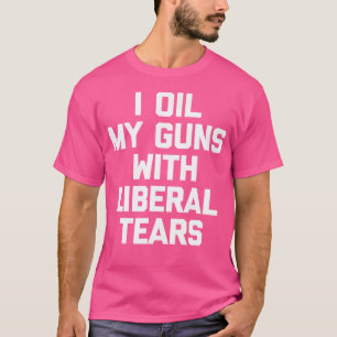 Ich Öl meine Waffe mit liberalen Tränen Funny Gun T-Shirt