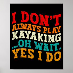 Ich paddle nicht immer Kayak Oh, warten Sie, ja ic Poster