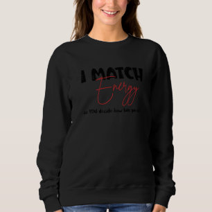 Ich passe mich der Energie an, also entscheidest D Sweatshirt