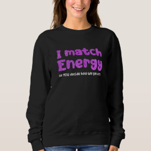 Ich passe mich der Energie an, also entscheidest D Sweatshirt
