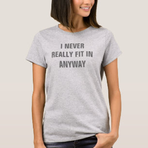 Ich passte nie wirklich in irgendwie T - Shirt