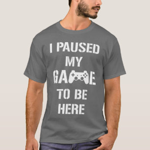 Ich pausierte mein Spiel, um hier zu sein, lustige T-Shirt