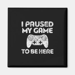 Ich pausierte mein Spiel, um hier zu sein T-Shirt Magnet