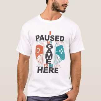 Ich pausierte mein Spiel, zum hier zu sein Männer T-Shirt