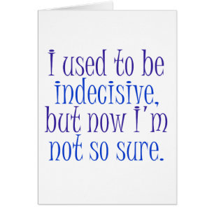 Ich pflegte, um unentschlossen zu sein.