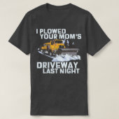 Ich pflügte den Fahrbahnschneeflug deiner Mama T-Shirt (Design vorne)