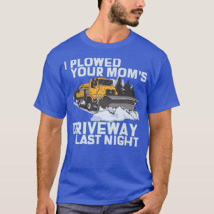 Ich pflügte den Fahrbahnschneeflug deiner Mama T-Shirt